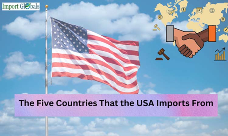 The Five Most Important Countries That the USA Imports From
